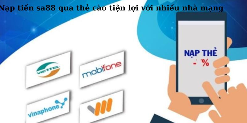 Nạp tiền SA88 qua thẻ cào mang tới sự tiện lợi với nhiều nhà mạng cung cấp