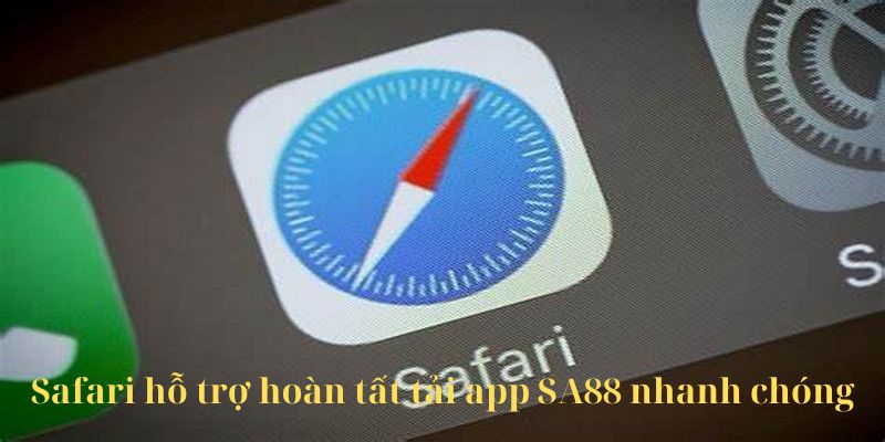 Safari hỗ trợ hoàn tất tải app SA88 nhanh chóng